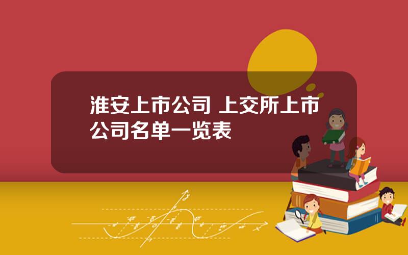 淮安上市公司 上交所上市公司名单一览表